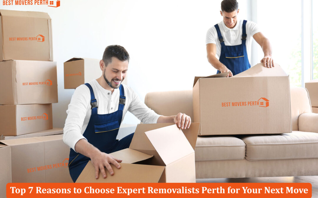 Top 7 Reasons to Choose Expert Removalists in Perth for Your Next Move
